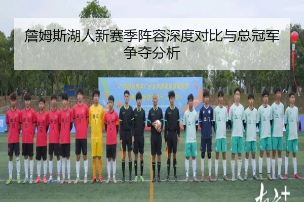 詹姆斯湖人新赛季阵容深度对比与总冠军争夺分析（lol）